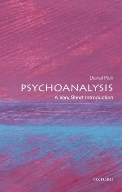 Psychoanalysis - Pick, Daniel (Professor of History, Birkbeck College, University of London)