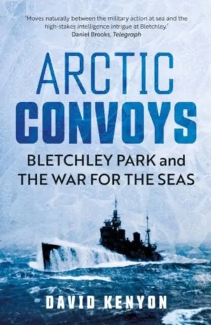 Arctic Convoys (Bletchley Park and the War for the Seas) - David Kenyon