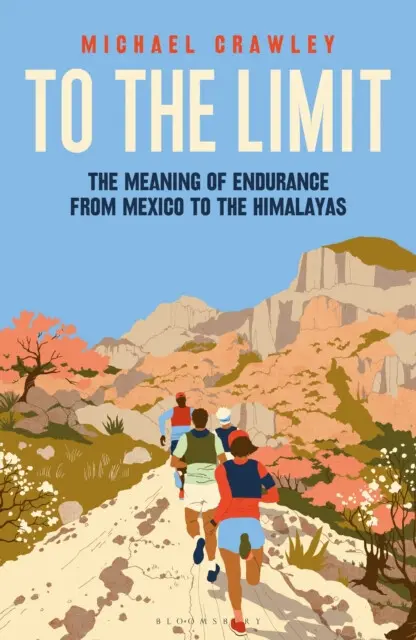 To the Limit (The Meaning of Endurance from Mexico to the Himalayas) - Michael Crawley