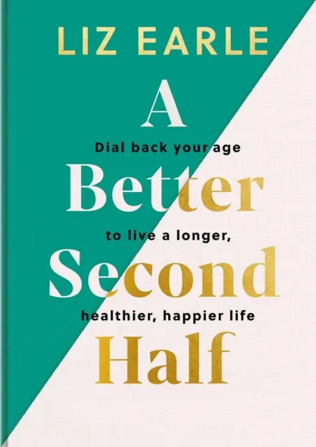 A Better Second Half (Dial Back Your Age to Live a Longer, Healthier, Happier Life. The Number 1 Sunday Times bestseller 2024.) - Liz Earle