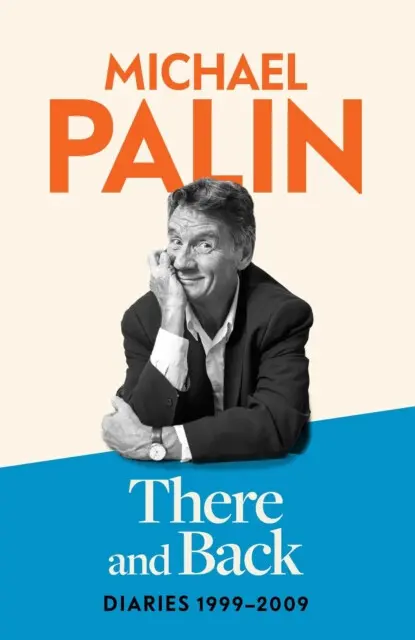 There and Back (Diaries 1999-2009: The brand new volume from the beloved author, TV icon and Monty Python star) - Michael Palin