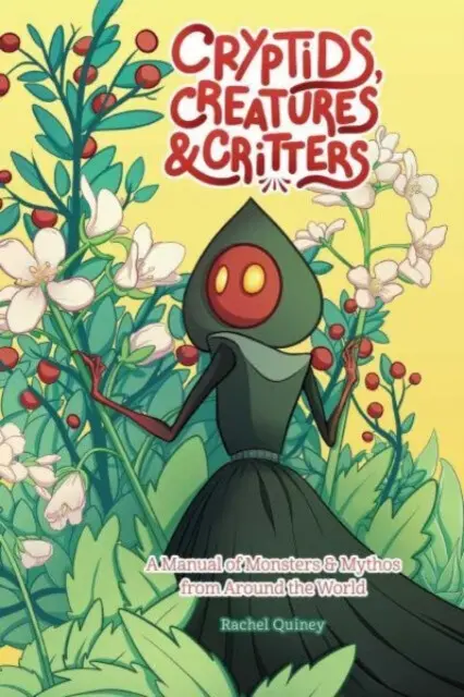 Cryptids, Creatures & Critters (A Manual of Monsters & Mythos from Around the World) - Rachel Quinney