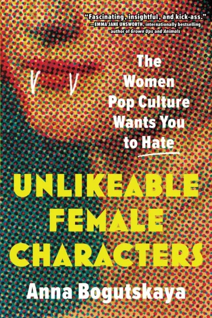 Unlikeable Female Characters (The Women Pop Culture Wants You to Hate),Unlikeable Female Characters (The Women Pop Culture Wants You to Hate) - kniha