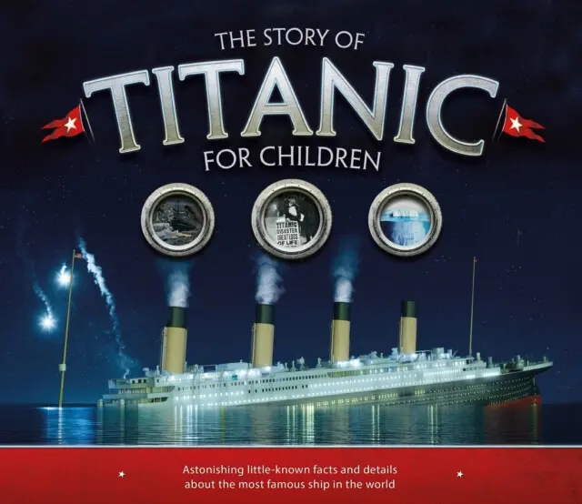 The Story of the Titanic for Children (Astonishing little-known facts and details about the most famous ship in the world),The Story of the Titanic fo