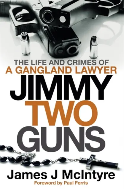 Jimmy Two Guns (The Life and Crimes of a Gangland Lawyer) - James J Mcintyre