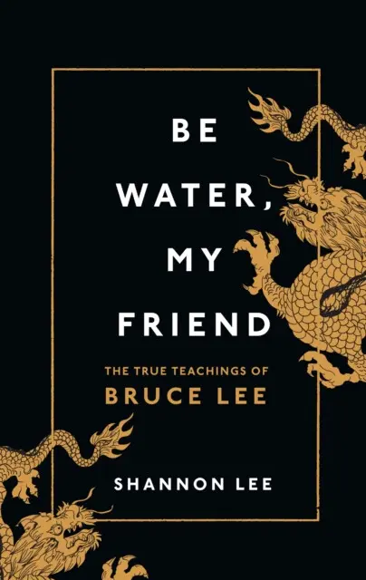 Be Water, My Friend (The True Teachings of Bruce Lee),Be Water, My Friend (The True Teachings of Bruce Lee) - kniha z kategorie Filozofia