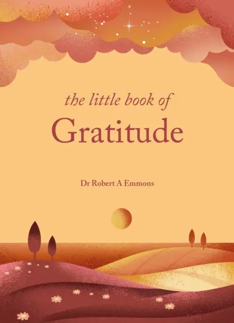 The Little Book of Gratitude (Create a life of happiness and wellbeing by giving thanks) - Dr Dr Robert A Emmons A, PhD PhD
