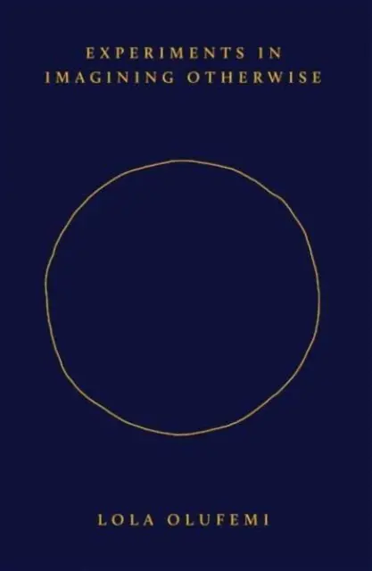 Experiments in Imagining Otherwise - Lola Olufemi
