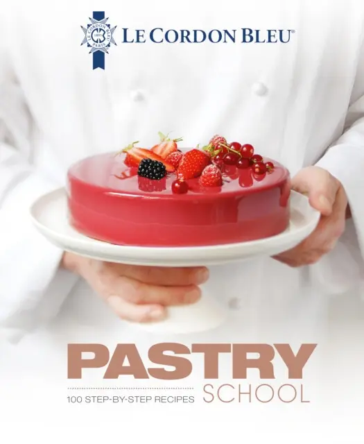 Le Cordon Bleus Pastry School (100 step-by-step recipes explained by the chefs of the famous French culinary school) - Le Cordon Bleu Chefs