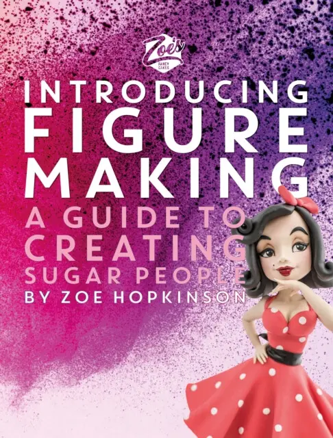 Zoe's Fancy Cakes: Introducing Figure Making (A guide to creating sugar people) - Zoe Hopkinson