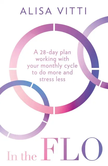 In the FLO (A 28-Day Plan Working with Your Monthly Cycle to Do More and Stress Less),In the FLO (A 28-Day Plan Working with Your Monthly Cycle to Do