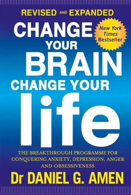 Change Your Brain, Change Your Life: Revised and Expanded Edition - Amen, Dr Daniel G.