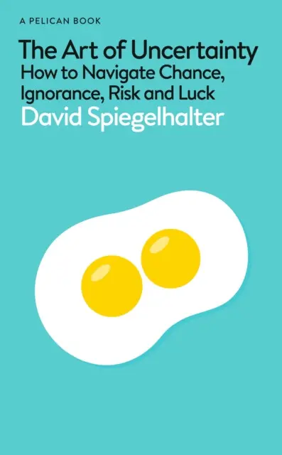 The Art of Uncertainty (How to Navigate Chance, Ignorance, Risk and Luck),The Art of Uncertainty (How to Navigate Chance, Ignorance, Risk and Luck) -