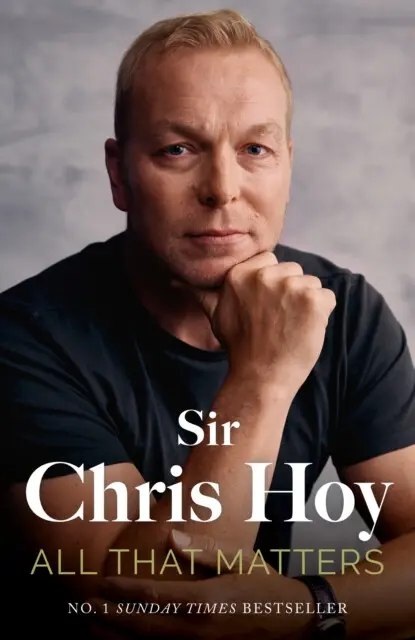 All That Matters (The Inspirational and Uplifting Memoir of Hope From One of GB's Greatest Olympians) - Sir Chris Hoy