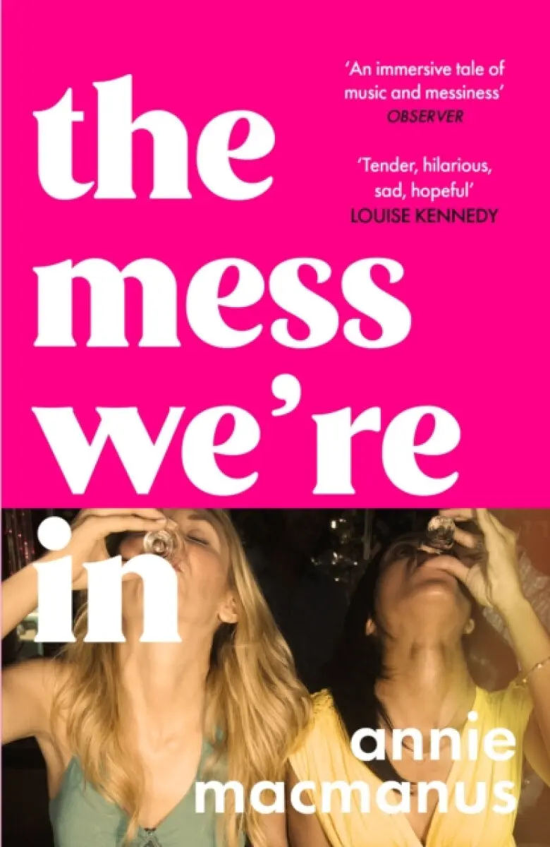 The Mess We're In (An immersive story of music, friendship and finding your own rhythm, from the Sunday Times bestselling author) - Annie Macmanus