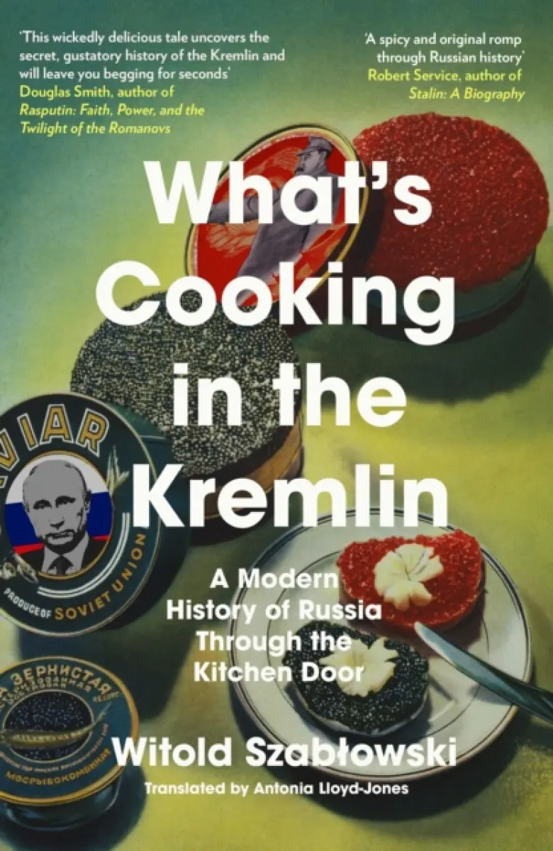 What's Cooking in the Kremlin (A Modern History of Russia Through the Kitchen Door),What's Cooking in the Kremlin (A Modern History of Russia Through