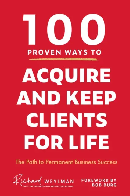 100 Proven Ways to Acquire and Keep Clients for Life - C. Richard Weylman
