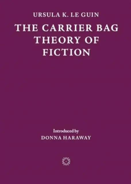 The Carrier Bag Theory of Fiction - Ursula K. Le Guinová