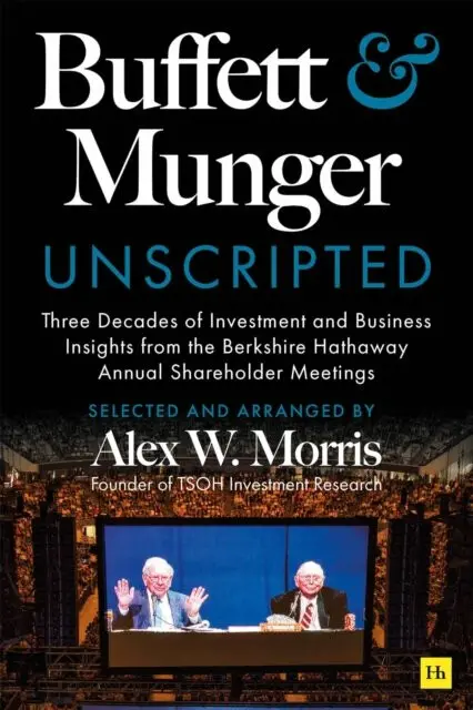 Buffett and Munger Unscripted (Three Decades of Investment and Business Insights from the Berkshire Hathaway Annual Shareholder Meetings),Buffett and