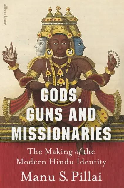 Gods, Guns and Missionaries (The Making of the Modern Hindu Identity) - Manu S Pillai