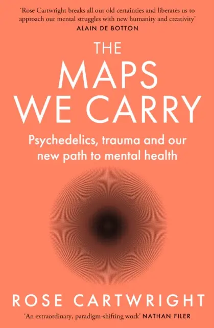 The Maps We Carry (Psychedelics, Trauma and Our New Path to Mental Health) - Rose Cartwright