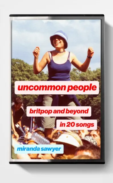 Uncommon People (Britpop and Beyond in 20 Songs) - Miranda Sawyer