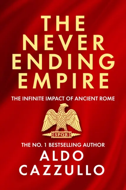 NEVERENDING EMPIRE (The Infinite Impact of Ancient Rome) - Aldo Cazzullo
