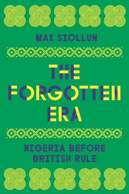 The Forgotten Era – Nigeria Before British Rule - Max Siollun
