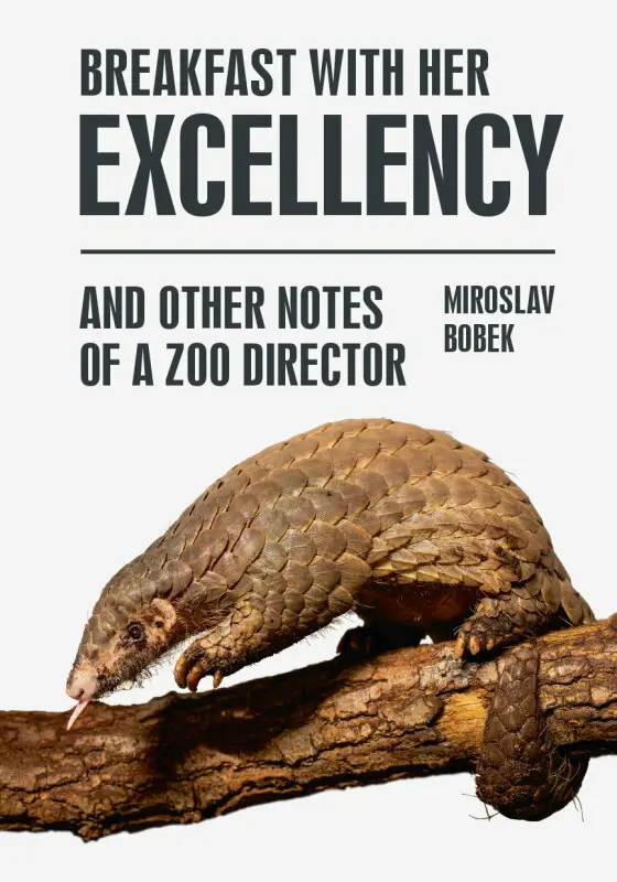 Breakfast with Her Excellency and Other Notes of a Zoo Director - Miroslav Bobek