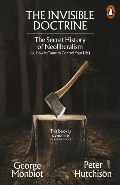 The Invisible Doctrine (The Secret History of Neoliberalism (& How It Came to Control Your Life)),The Invisible Doctrine (The Secret History of Neolib