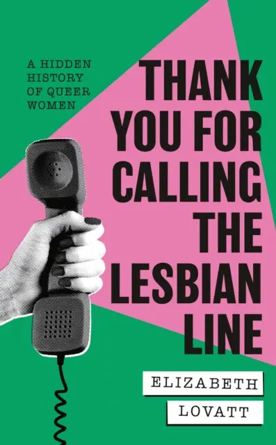 Thank You For Calling the Lesbian Line (A Hidden History of Queer Women) - Elizabeth Lovatt