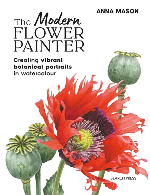 The Modern Flower Painter (Creating Vibrant Botanical Portraits in Watercolour) - Anna Mason