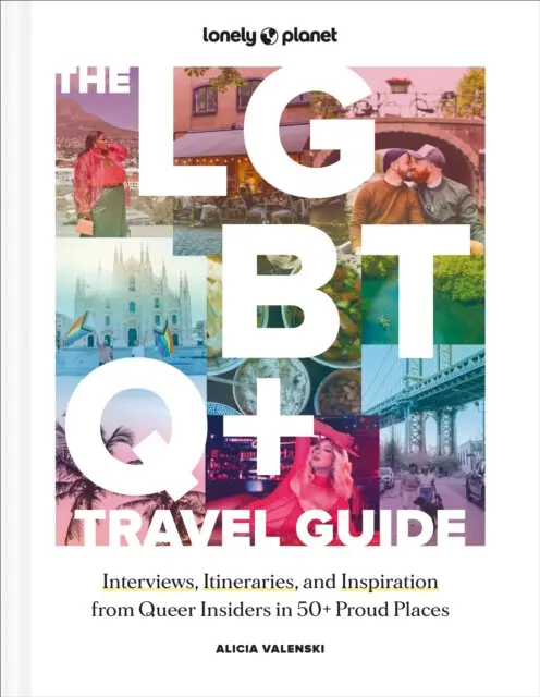 Lonely Planet The LGBTQ+ Travel Guide (Interviews, Itineraries, & Inspiration from Insiders in 50 Proud Places Around the Globe) - Lonely Planet