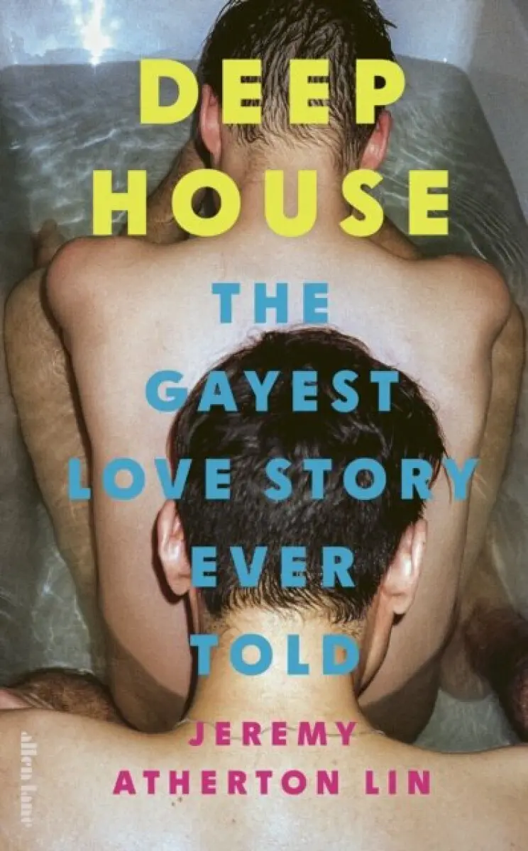 Deep House (The Gayest Love Story Ever Told) - Jeremy Atherton Lin