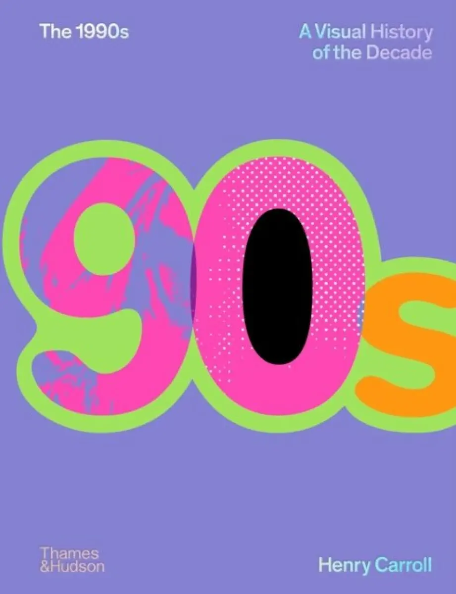 The 1990s: A Visual History of the Decade - Henry Carroll