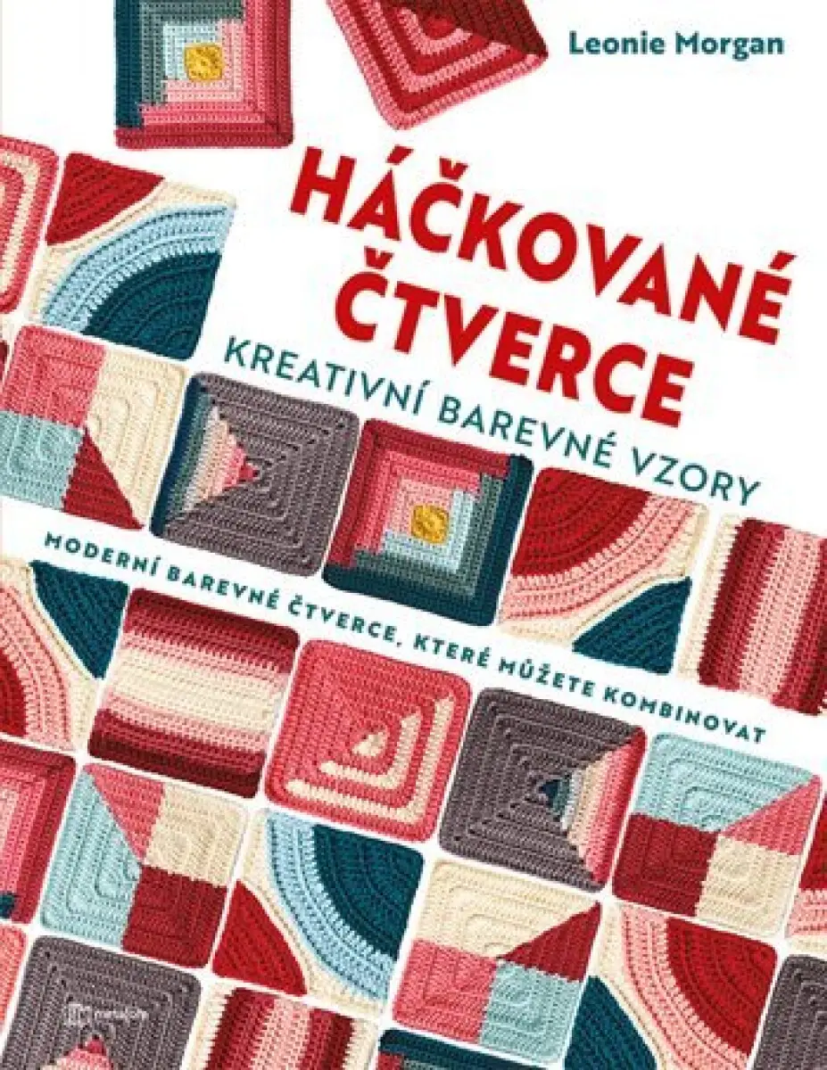 Háčkované čtverce: Kreativní barevné vzory - Leonie Morgan