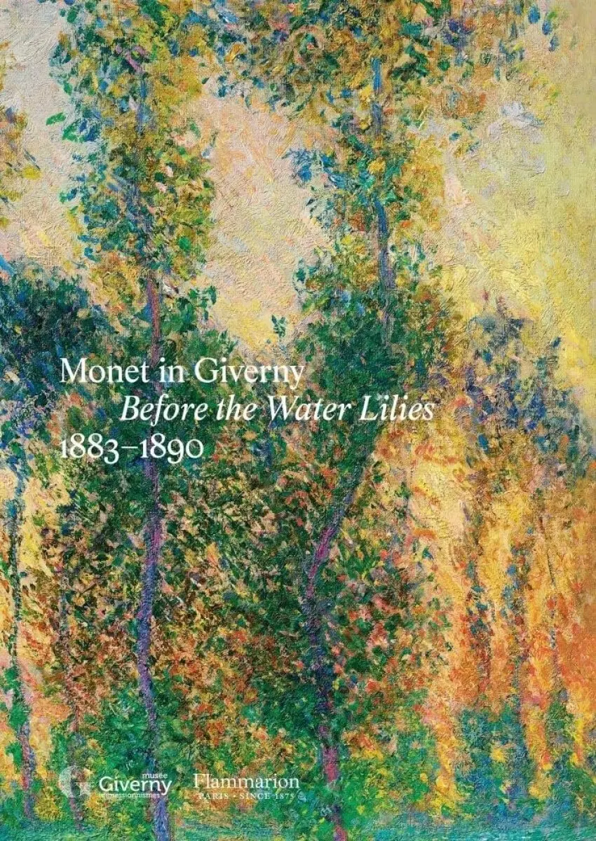 Monet in Giverny: Before the Water Lilies, 1883–1890 - Cyrille Sciama, Marie Delbarre