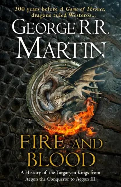 Fire And Blood: A History Of The Targaryen Kings From Aegon The Conqueror To Aegon III As - George Raymond Richard Martin