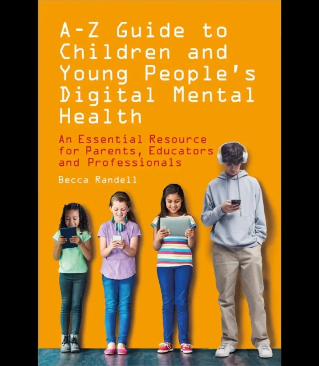 A – Z Guide to Children and Young People’s Digital Mental Health - Becca Randell
