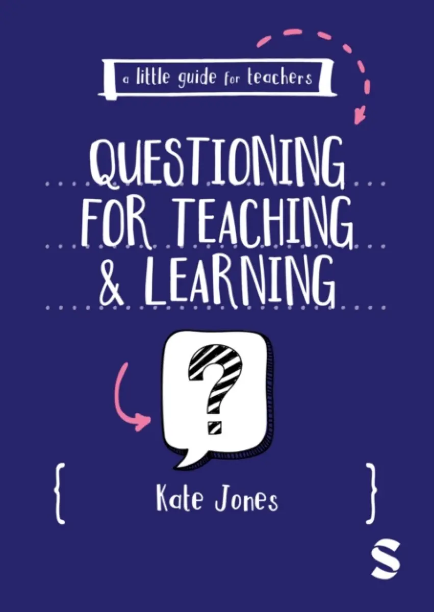 A Little Guide for Teachers: Questioning for Teaching and Learning - Kate Jones