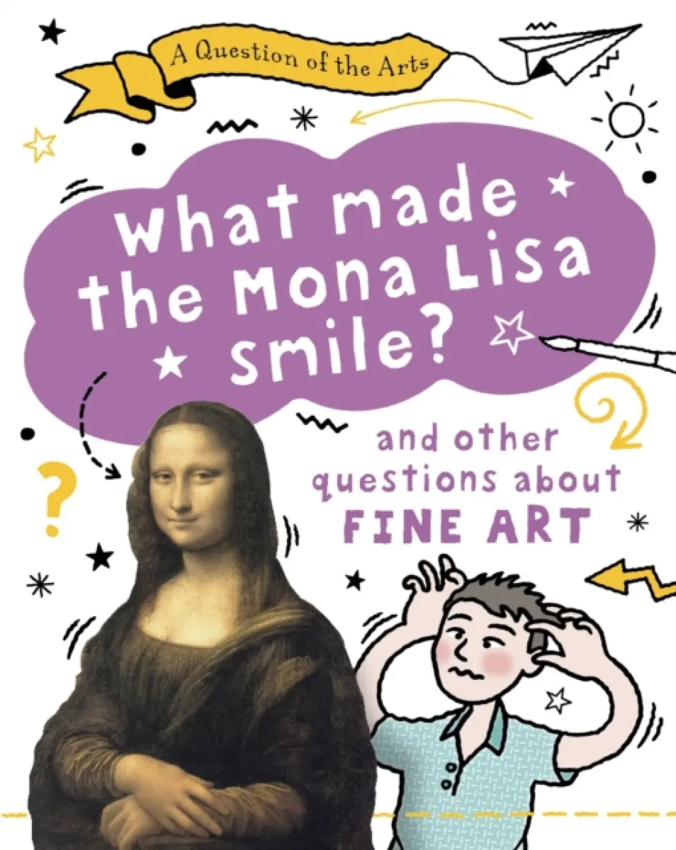 A Question of the Arts: What Made the Mona Lisa Smile (and other questions about fine arts) - Mary Auld