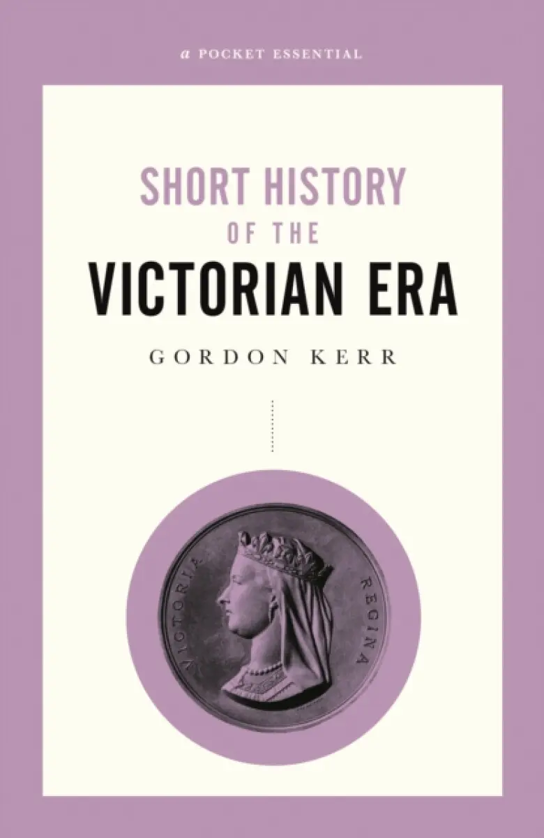 Short History Of The Victorian Era, A Pocket Essential - Gordon Kerr