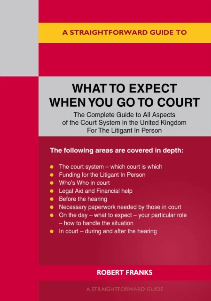 A Straightforward Guide to What to Expect When You Go To Court - Robert Franks