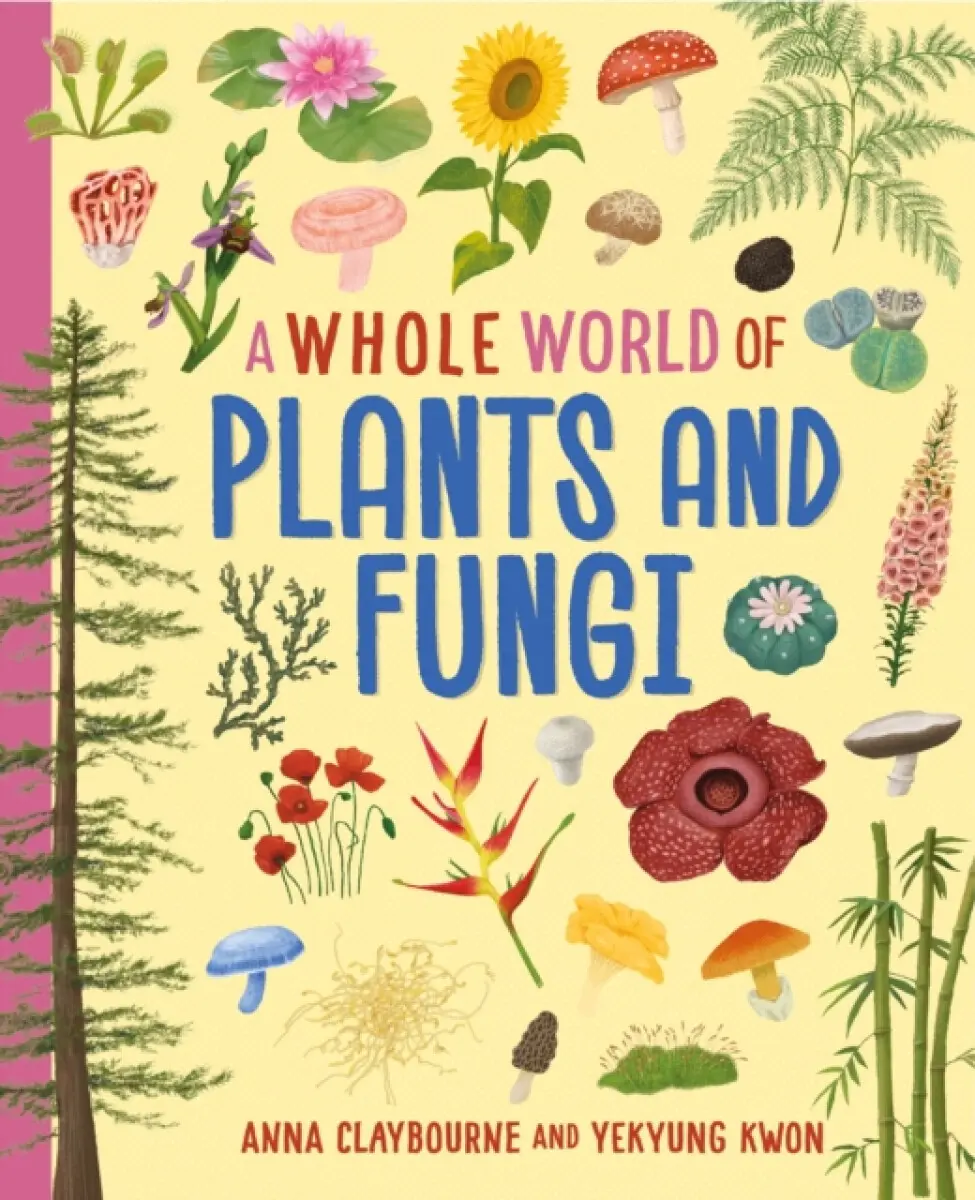 A Whole World of...: Plants and Fungi - Anna Claybourneová