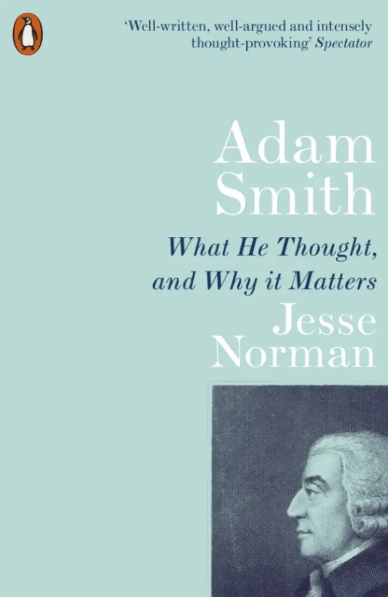 Adam Smith (What He Thought, and Why it Matters) - Jesse Norman