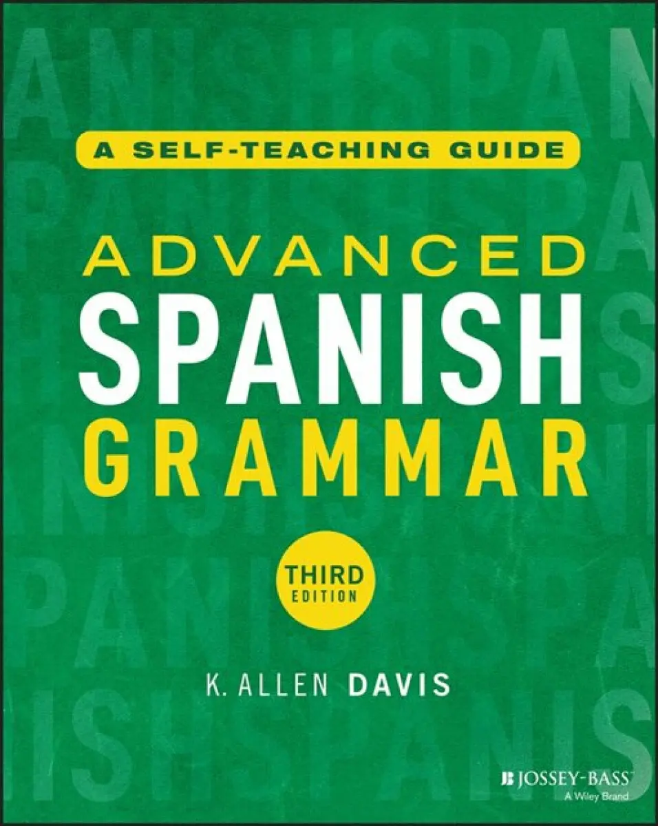 Advanced Spanish Grammar: A Self–Teaching Guide, 3 rd Edition - K. Allen Davis