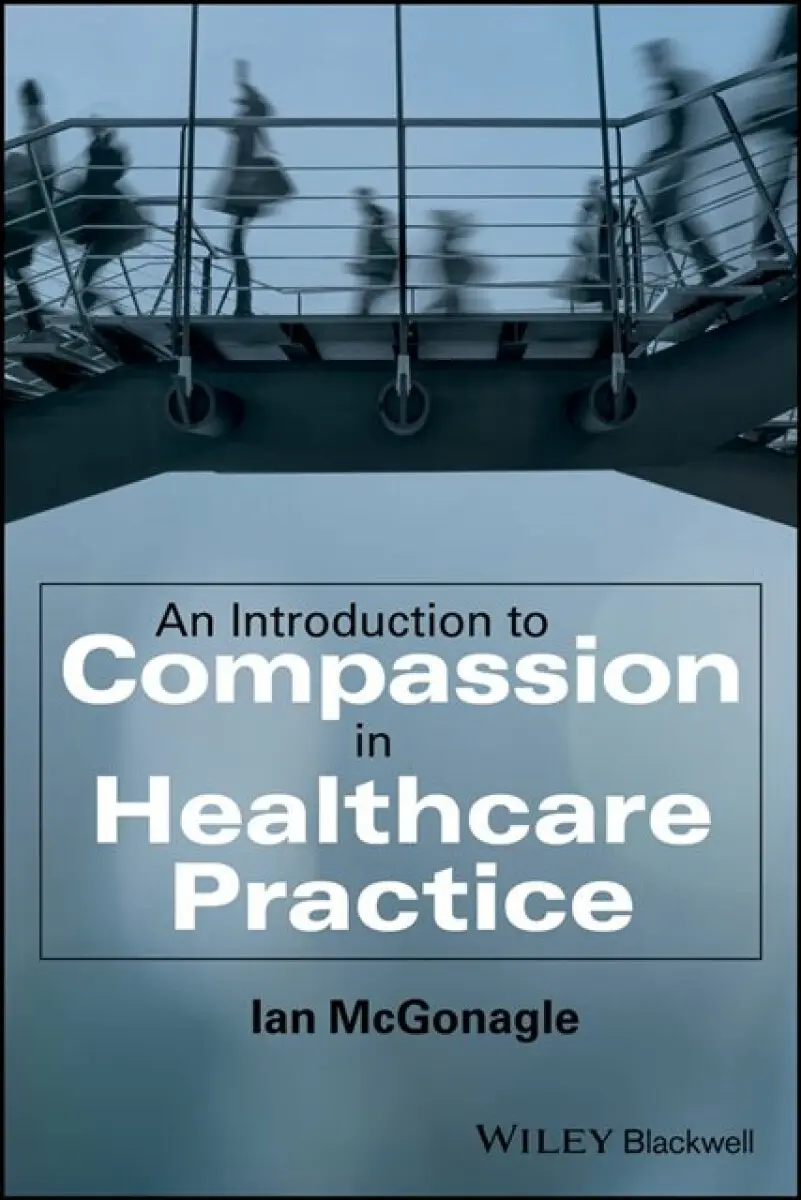An Introduction to Compassion in Healthcare Practice - Ian McGonagle