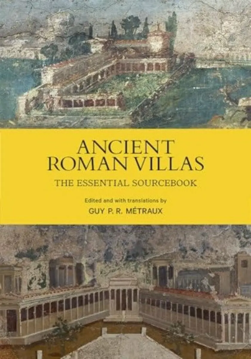 Ancient Roman Villas – The Essential Sourcebook - Guy P. R. Métraux
