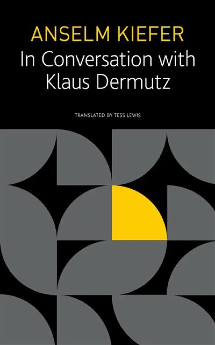 Anselm Kiefer in Conversation with Klaus Dermutz - Anselm Kiefer, Tess Lewis, Klaus Dermutz