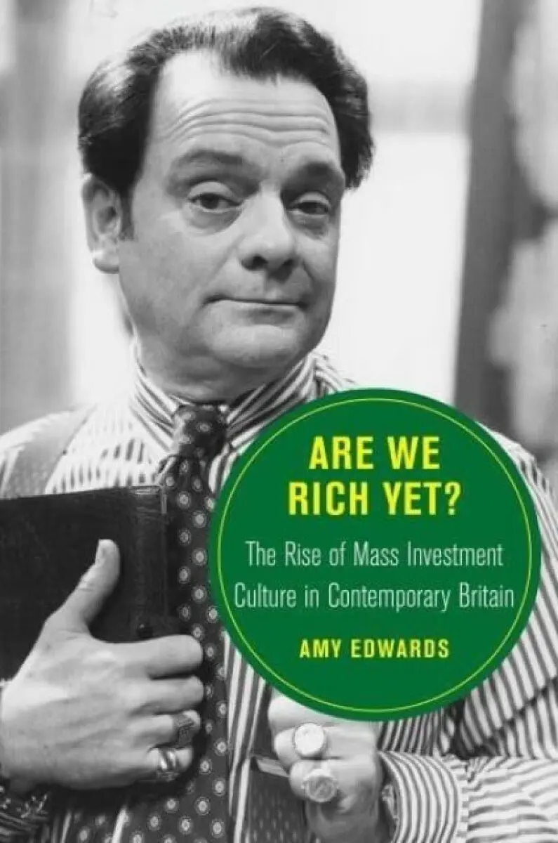 Are We Rich Yet? – The Rise of Mass Investment Culture in Contemporary Britain - Amy Edwards